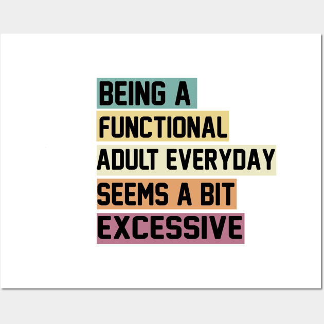 Being A Functional Adult Everyday Seems A Bit Excessive Funny Women Adulting Wall Art by soukai